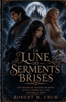 LA LUNE DES SERMENTS BRISÉS: « Une histoire de trahison, de destin et de la femme qui a osé réécrire sa mort » (French Edition) B0H663CS4Z Book Cover