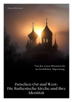 Zwischen Ost und West: Die Ruthenische Kirche und ihre Identität: Von den ersten Missionen bis zur kirchlichen Abgrenzung (German Edition) 3384417879 Book Cover