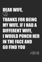 Dear Wife, Thanks for being my wife. If I had a different wife, I would punch her in the face and go find you. Xoxo: Diary for my Wife, Wife Journal, Cute lined pages Notebook. Funny Wife Gift Unique  1695047451 Book Cover