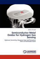 Semiconductor Metal Oxides for Hydrogen Gas Sensing: Optimum Sensitivity, Response time and Premature Alert of Flammable Gases 3659278718 Book Cover