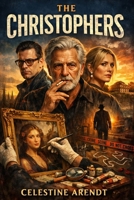 The Christophers: A Struggling Artist's Legacy, a Family's Greed, and a Forged Masterpiece – A Dark Comedy About Art, Inheritance, and Betrayal B0GV1S2ZZW Book Cover