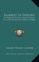 Rambles In Sweden: A Series Of Letters From Sweden To A Newspaper In America 1104370948 Book Cover