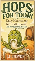 Hops For Today: Daily Meditations for Craft Brewers and the People Who Love Them B0GZYJDLL4 Book Cover