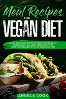 Meal Recipes for Vegan Diet: Plant-Based Diet Recipes to health and burn fat. Nutritionally-Balanced Vegan Meal Plan Guide For Beginners with Low Carb Meal Prep 1699535221 Book Cover