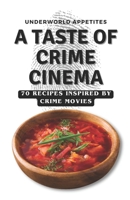 Underworld Appetites: A Taste of Crime Cinema: 70 Recipes Inspired by Crime Movies B0CL9NQ6M7 Book Cover