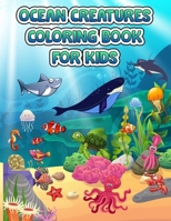 Ocean Creatures Coloring Book For Kids: A Coloring Book For Kids Ages 4-8 Features Amazing Ocean Animals To Color In & Draw, Activity Book For Young Boys & Girls, Sea Life Coloring Book, For Kids Ages 3755100444 Book Cover