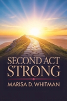 Second Act Strong: Unlock Lifelong Growth, Reinvent Your Career, and Thrive at Any Age B0FL7KX3V2 Book Cover