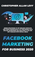 Facebook Marketing for Business 2020: Inside Strategies to Get Endless Contacts and Grow Dramatically Up your Brand with Skilled Advertising (or Ads) even if You Are Not Familiar with Social Media 1801443610 Book Cover