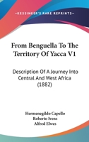 From Benguella To The Territory Of Yacca V1: Description Of A Journey Into Central And West Africa 143685413X Book Cover