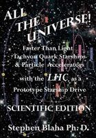 All the Universe! Faster Than Light Tachyon Quark Starships & Particle Accelerators with the Lhc as a Prototype Starship Drive Scientific Edition 0984553045 Book Cover