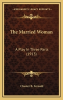 The Married Woman: A Play In Three Parts 0548567182 Book Cover