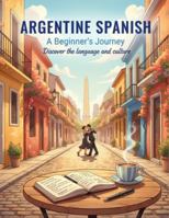 Argentine Spanish: A Beginner'S Journey B0G59NTQTS Book Cover