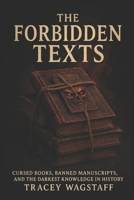 The Forbidden Texts: Cursed Books, Banned Manuscripts, and the Darkest Knowledge in History B0F9LM7SHG Book Cover