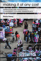 Making It at Any Cost: Aspirations and Politics in a Counterfeit Clothing Marketplace 1477321055 Book Cover