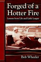 Forged of a Hotter Fire: Lessons from Life and Little League 0595290779 Book Cover