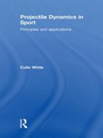 Projectile Dynamics in Sport: Principles and Applications 0415833140 Book Cover