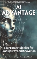 AI Advantage: Your Force Multiplier for Productivity and Innovation (The SMARTER BUSINESS™ Series) B0CSXGS38T Book Cover