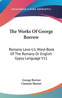 The Works Of George Borrow: Romano Lavo-Lil, Word-Book Of The Romany Or English Gypsy Language V11 1162928832 Book Cover