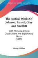 The Poetical Works Of Johnson, Parnell, Gray And Smollett: With Memoirs, Critical Dissertations And Explanatory Notes 1241074763 Book Cover