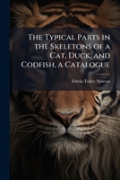 The Typical Parts in the Skeletons of a Cat, Duck, and Codfish, a Catalogue 114961627X Book Cover