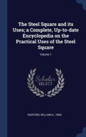 The Steel Square and Its Uses: A Complete, Up-To-Date Encyclopedia On the Practical Uses of the Steel Square; Volume 1 1016153694 Book Cover