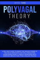 Polyvagal Theory: A self help guide to awake the healing power of the vagus nerve with natural stimulation, overcoming anxiety, stress and depression with exercises, reduce fear, ptsd and healing trau B0884RG34C Book Cover