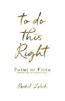 To Do This Right: Poems of Faith 1985213397 Book Cover
