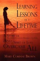 Learning Lessons of a Lifetime: A Story of Heartbreak, Loneliness, Depression and Fear: And How the Spirit of Love Overcame Them All 1424146836 Book Cover
