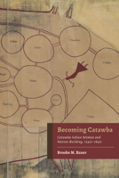 Becoming Catawba: Catawba Indian Women and Nation-Building, 1540–1840 0817361901 Book Cover