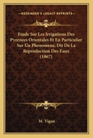 Etude Sur Les Irrigations Des Pyrenees Orientales Et En Particulier Sur Un Phenomene, Dit De La Reproduction Des Eaux (1867) 1166701107 Book Cover