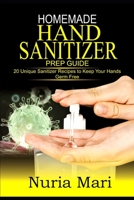 Homemade Hand Sanitizer Prep Guide: 20 Unique Sanitizer Recipes to keep your Hands Germ Free B085RQRP1D Book Cover