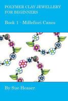 Polymer Clay Jewellery for Beginners: Book 1 - Millefiori Canes 1492722049 Book Cover