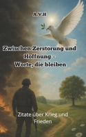 Zwischen Zerstörung und Hoffnung – Worte, die bleiben: Zitate über Krieg und Frieden (German Edition) B0FLWYMWPC Book Cover
