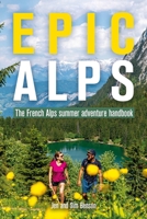 Epic Alps: The French Alps summer adventure handbook 1844867072 Book Cover