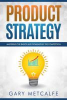 Product Strategy: Mastering the Basics and dominating the competition 1728684897 Book Cover