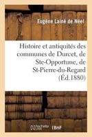 Histoire Et Antiquités Des Communes de Durcet, de Ste-Opportune, de St-Pierre-Du-Regard: Et de Ste-Honorine-La-Chardonne 2012889077 Book Cover