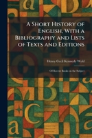 A Short History of English, With a Bibliography and Lists of Texts and Editions: Of Recent Books on the Subject 1025988361 Book Cover