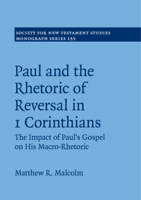 Paul and the Rhetoric of Reversal in 1 Corinthians: The Impact of Paul's Gospel on His Macro-Rhetoric 1108734030 Book Cover