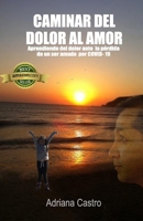 CAMINAR DEL DOLOR AL AMOR: Aprendiendo del dolor ante la pérdida de un ser amado por COVID- 19 B0BV4JBWN1 Book Cover
