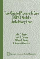 Task-Oriented Processes in Care (TOPIC)  Model in Ambulatory Care (Springer Series on Medical Education) 0826124259 Book Cover