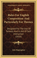 Rules For English Composition And Particularly For Themes: Designed For The Use Of Schools And In Aid Of Self Instruction 1165711745 Book Cover