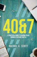 40&7: A Practical Guide To Having Peace During A Custody Battle 0997362669 Book Cover