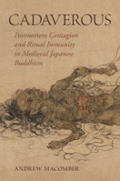 Cadaverous: Postmortem Contagion and Ritual Immunity in Medieval Japanese Buddhism B0FCQYFJ31 Book Cover