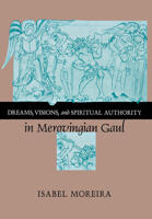 Dreams, Visions, and Spiritual Authority in Merovingian Gaul 0801436613 Book Cover