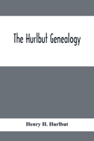 The Hurlbut Genealogy; Or, Record Of The Descendants Of Thomas Hurlbut, Of Saybrook And Wethersfield, Conn., Who Came To America As Early As The Year ... Of Others Not Identified As His Descendants 9354414338 Book Cover
