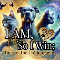 I AM, So I Win: Tales of the Golden Light (Elroy, Midnight, Shadow, Salt and Sage's Adventures) B0DZTLX1LY Book Cover