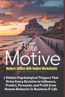 THE MOTIVE - Modern Edition With Guided Worksheets: 7 Hidden Psychological Triggers That Drive Every Decision to Influence, Predict, Persuade, and Profit from Human Behavior in Business & Life B0F5WSXYKM Book Cover
