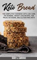 Keto Bread: The Completed Cookbook with Low Carb, Fat Burning, Weight Loss Recipes, for Paleo, Ketogenic and Gluten-Free Diets 1076081878 Book Cover