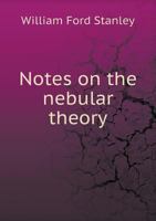 Notes on the Nebular Theory: In Relation to Stellar, Solar, Planetary, Cometary and Geological Phenomena 3337395880 Book Cover