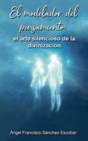 El modelador del pensamiento: el arte silencioso de la divinización (La Inteligencia Silenciosa del Todo) B0G499VGHF Book Cover